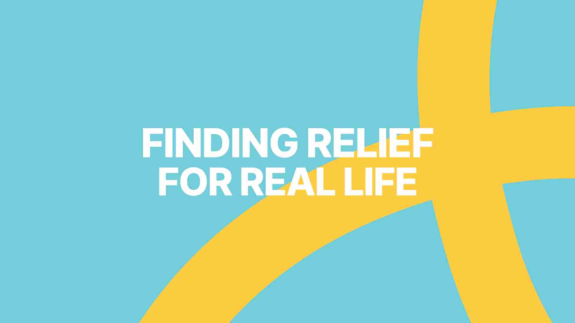 Finding Relief for Real Life